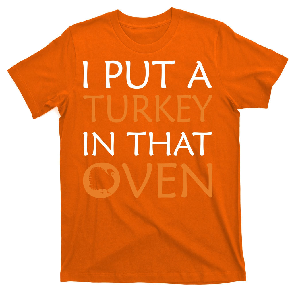 I Put A Turkey In That Oven T-Shirt product image 5