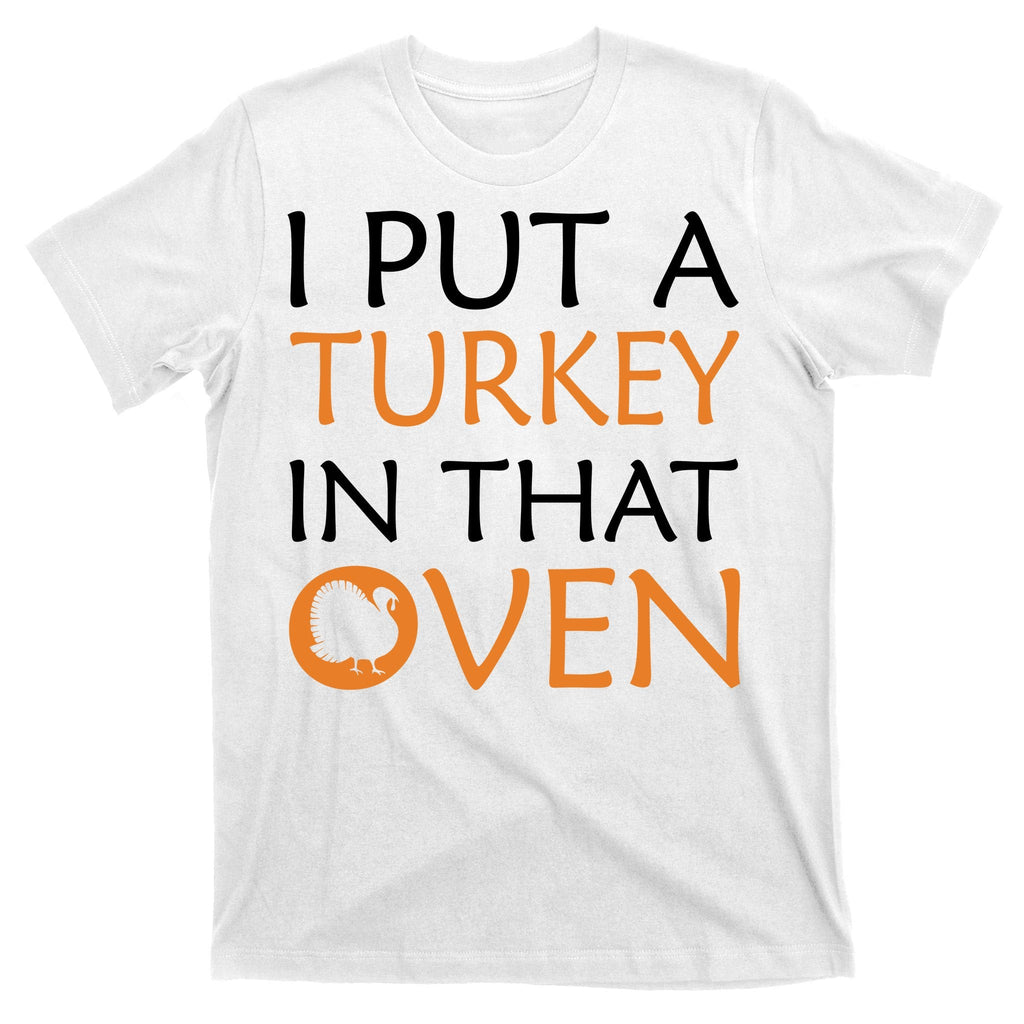 I Put A Turkey In That Oven T-Shirt product image 11