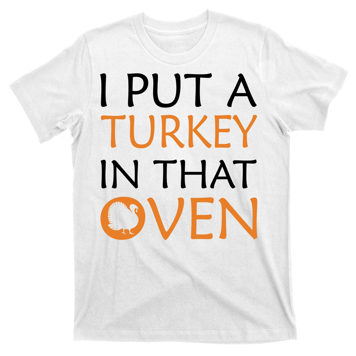 I Put A Turkey In That Oven T-Shirt product image 11