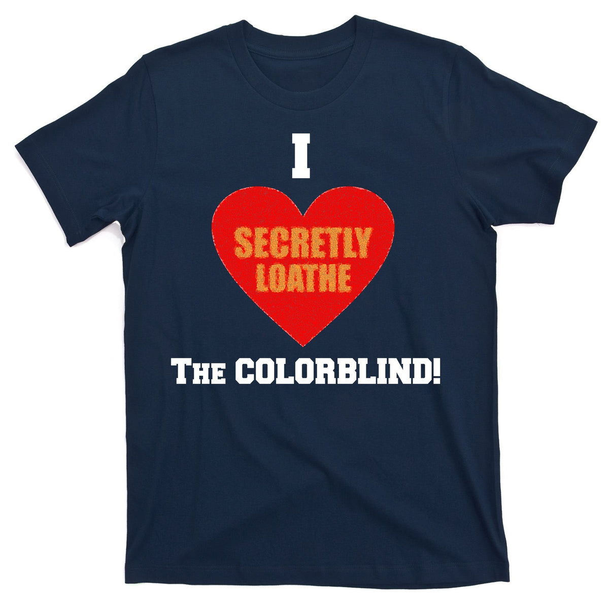 I Secretly Loathe Colorblind T-Shirt product image 1