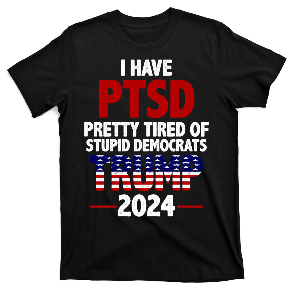 I Have PTSD Pretty Tired Of Stupid Democrats Trump 2024 product image 7