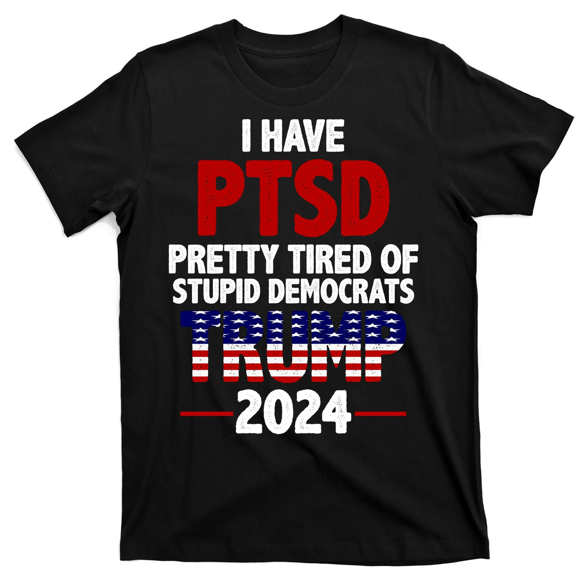 I Have PTSD Pretty Tired Of Stupid Democrats Trump 2024 product image 7