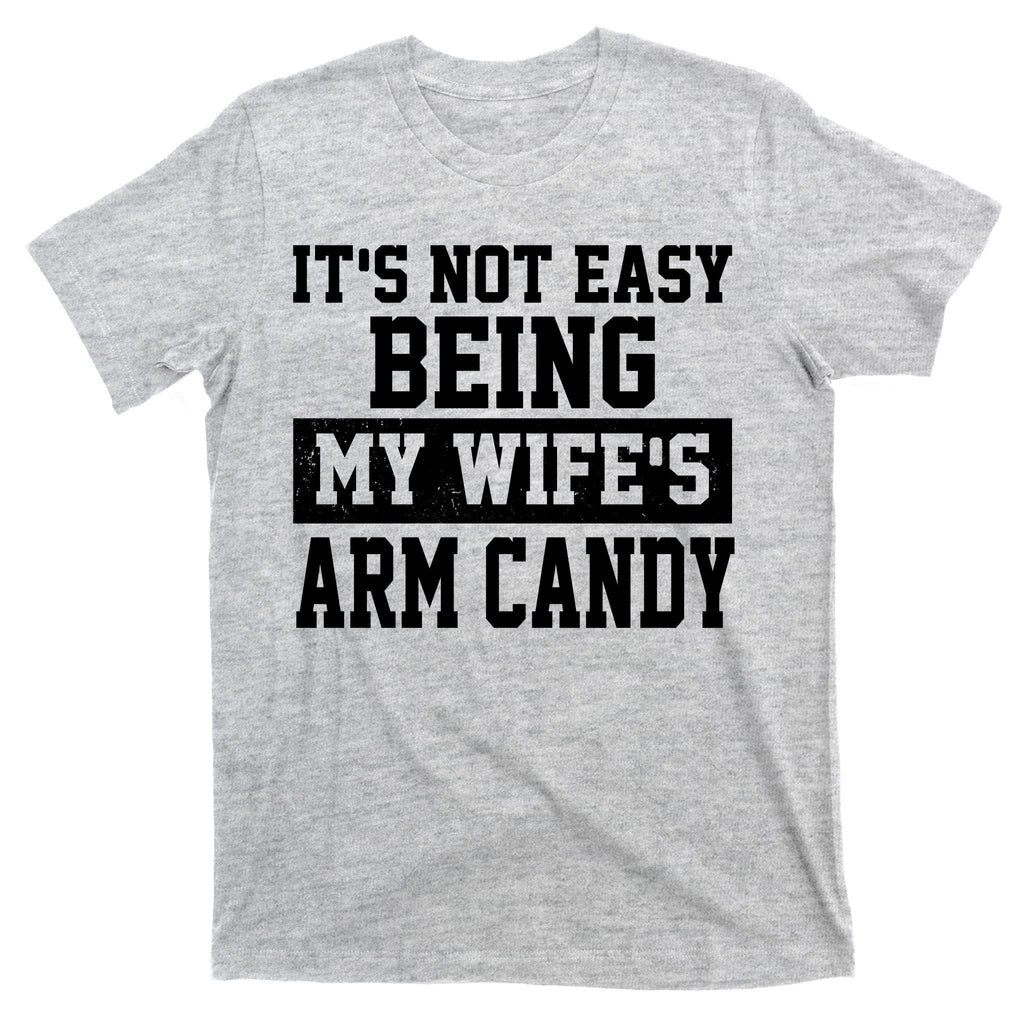 It's Not Easy Being My Wife's Arm Candy T-Shirt product image 9