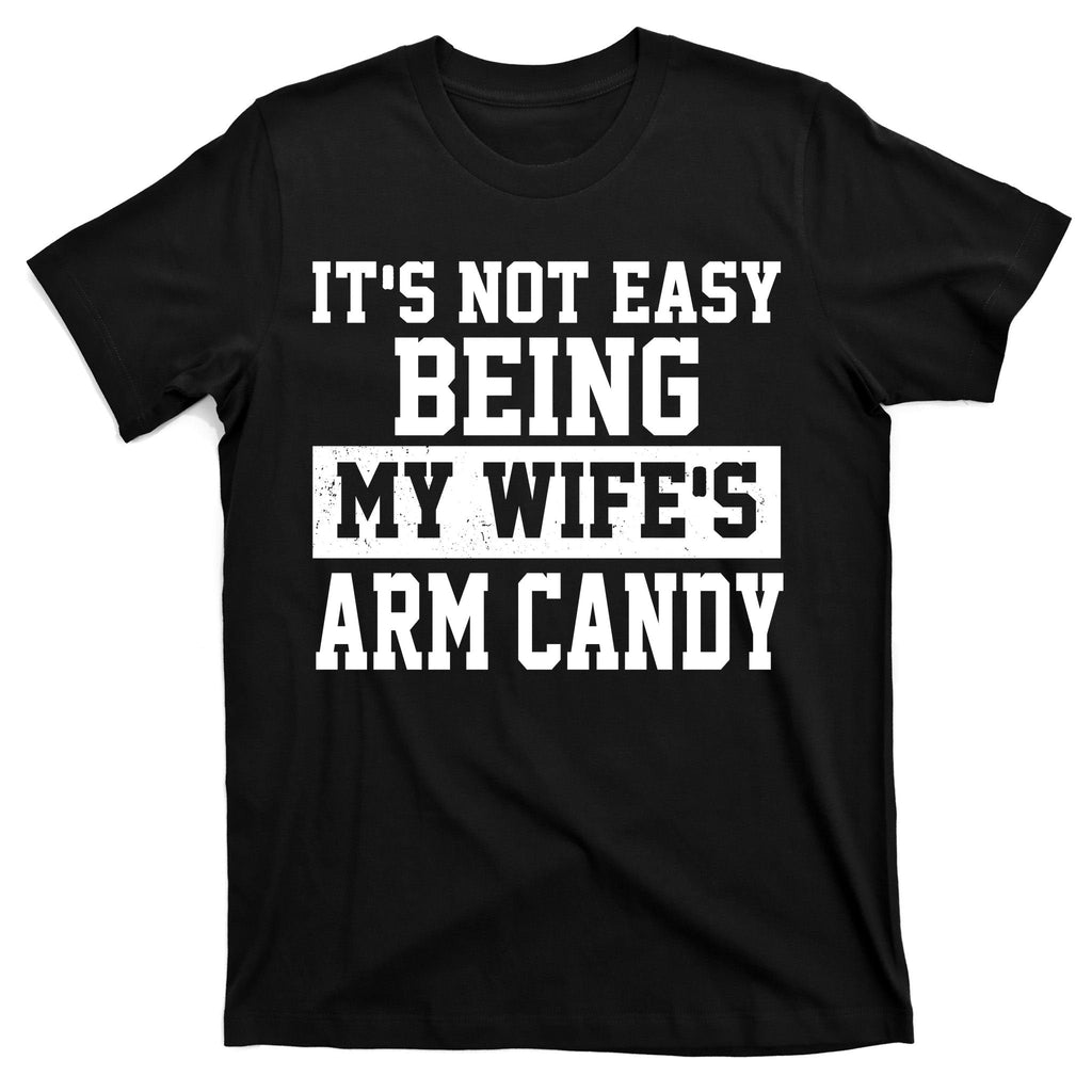 It's Not Easy Being My Wife's Arm Candy T-Shirt product image 7