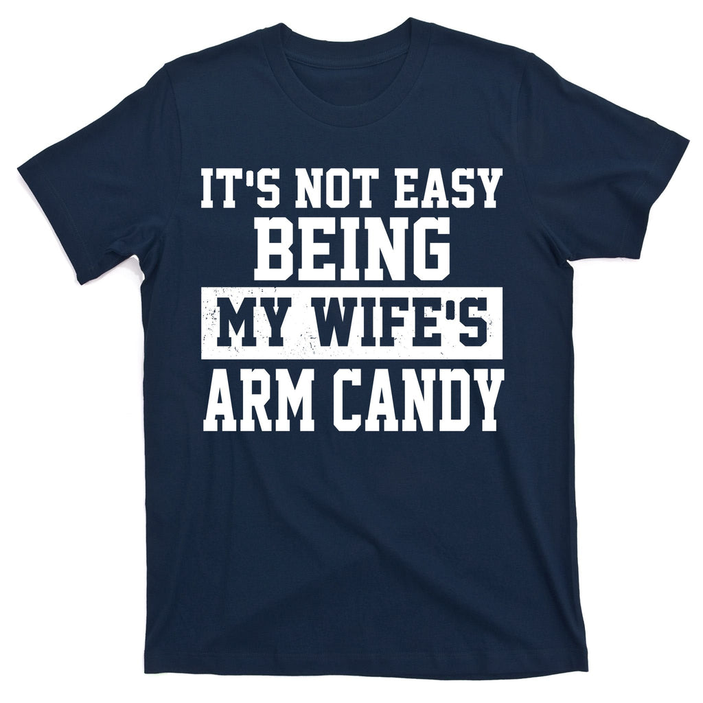 It's Not Easy Being My Wife's Arm Candy T-Shirt product image 1