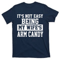It's Not Easy Being My Wife's Arm Candy T-Shirt product image 1