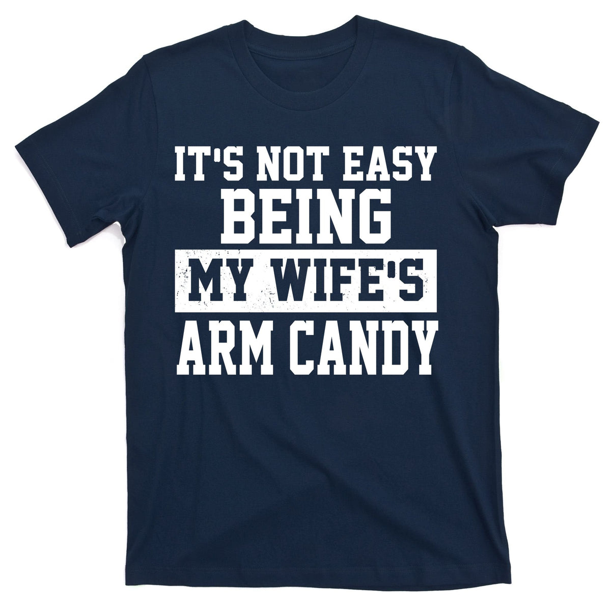 It's Not Easy Being My Wife's Arm Candy T-Shirt product image 1