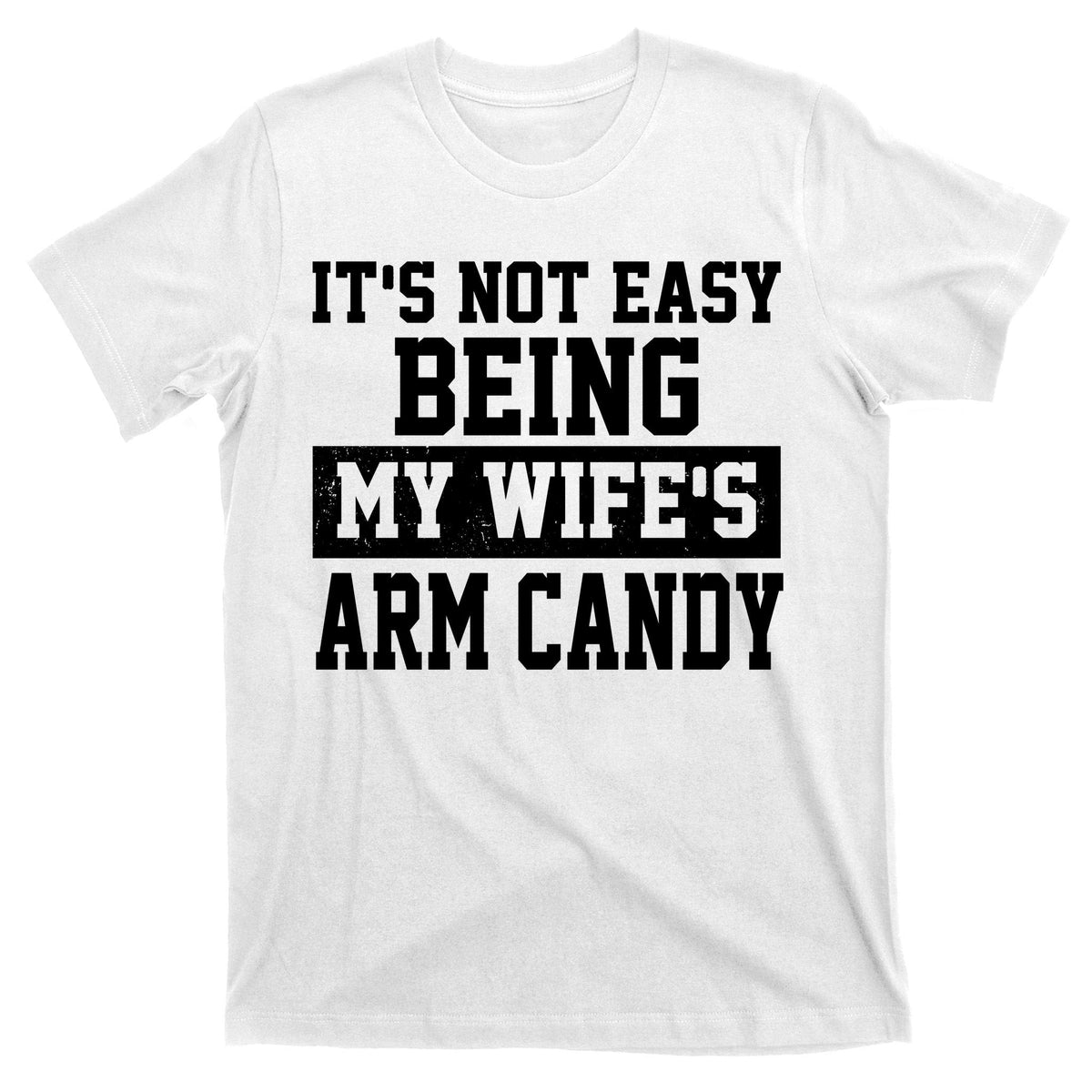 It's Not Easy Being My Wife's Arm Candy T-Shirt product image 11
