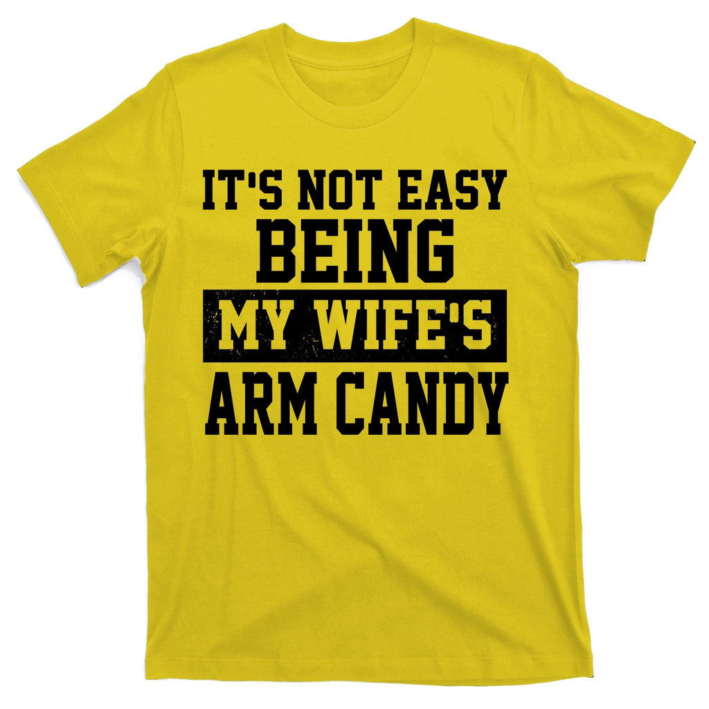 It's Not Easy Being My Wife's Arm Candy T-Shirt product image 3