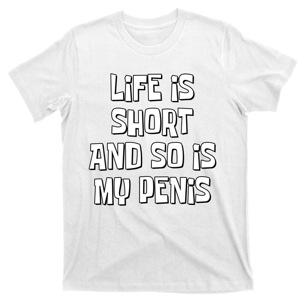 Life Is Short And So Is My Penis Funny T-Shirt product image 11