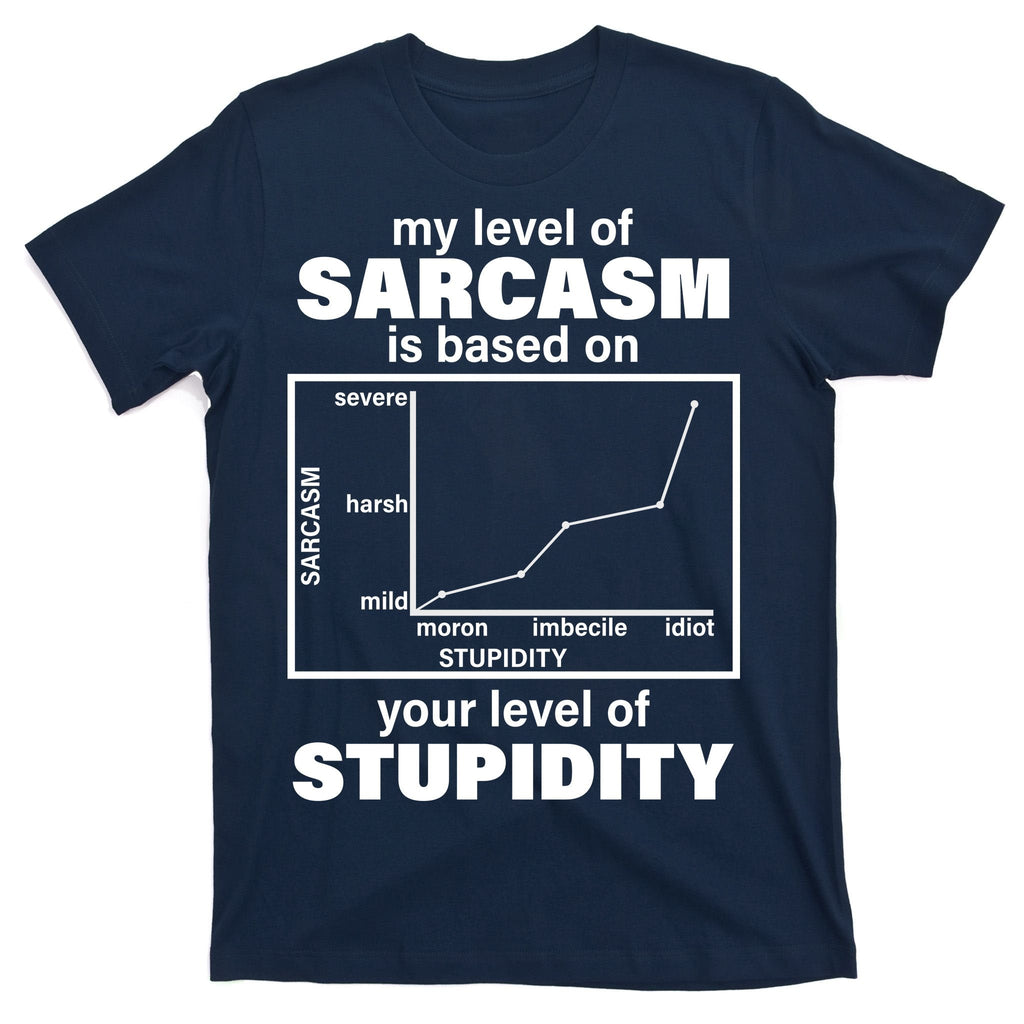 My Level Of Sarcasm Depends On Your Of Stupidity T-Shirt product image 1
