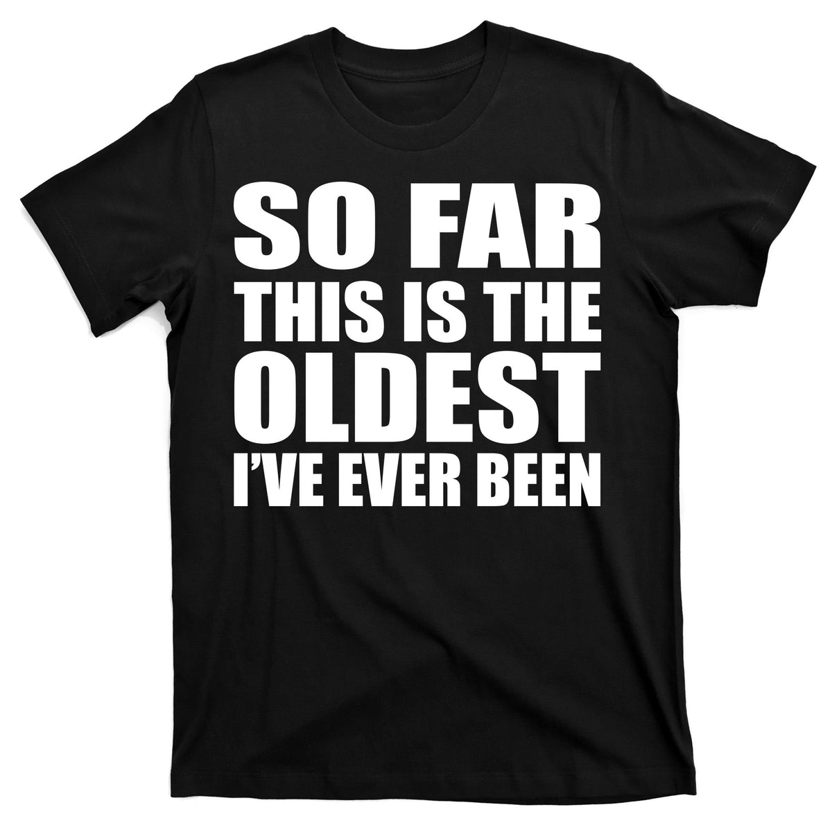 So Far This Is The Oldest I've Ever Been T-Shirt product image 7