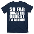 So Far This Is The Oldest I've Ever Been T-Shirt product image 1