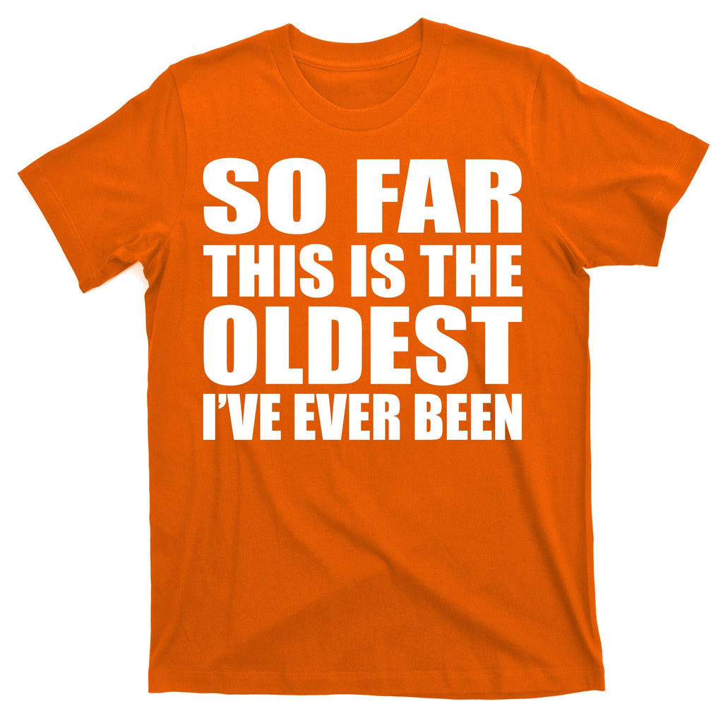 So Far This Is The Oldest I've Ever Been T-Shirt product image 5