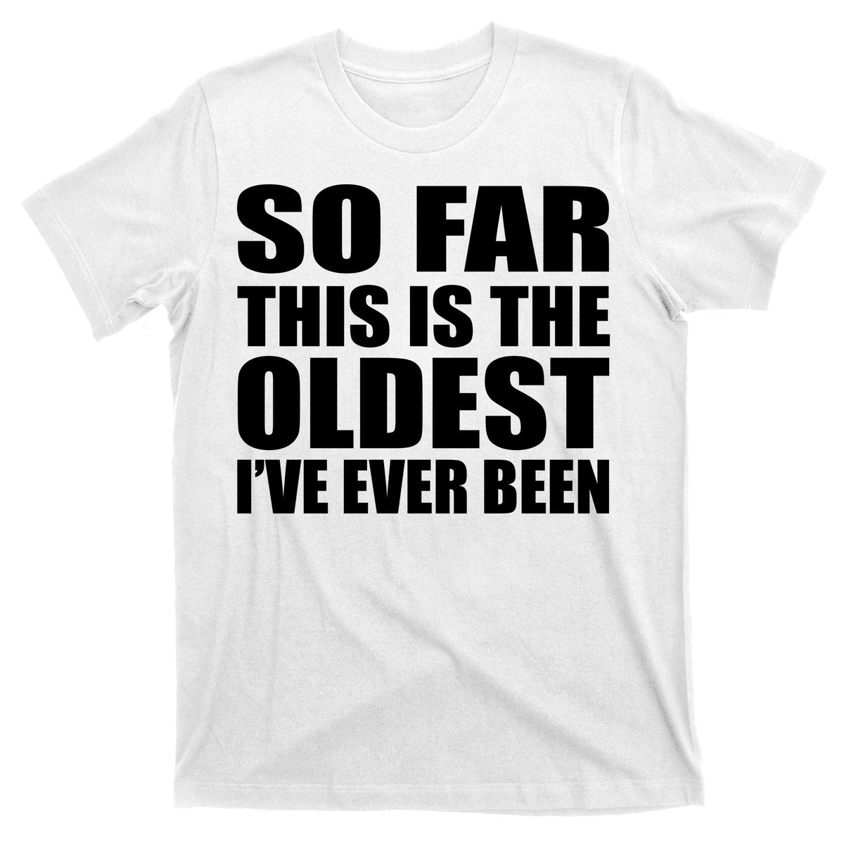 So Far This Is The Oldest I've Ever Been T-Shirt product image 11