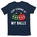 Stop Staring At My Balls Funny Christmas T-Shirt product image 1