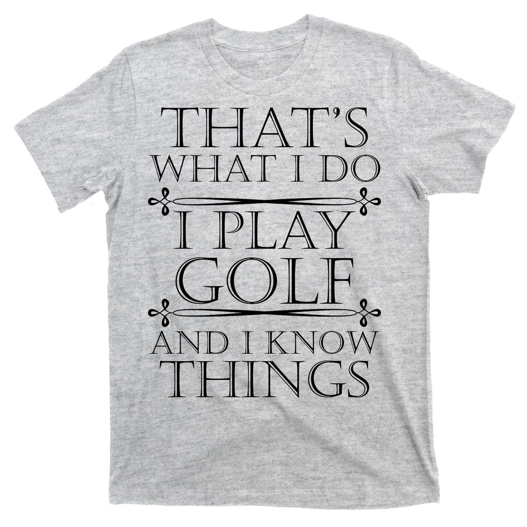 That's What I Do I Play Golf And I Know Things T-Shirt product image 9