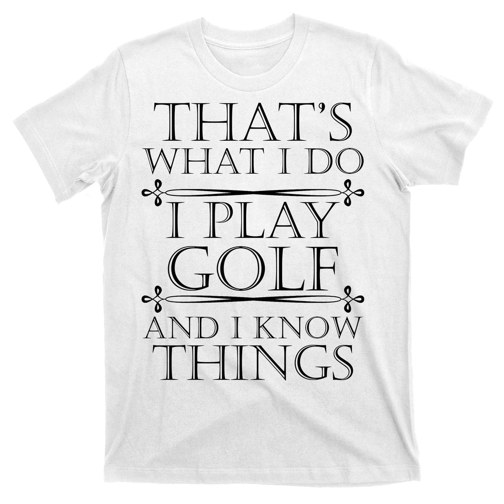 That's What I Do I Play Golf And I Know Things T-Shirt product image 11