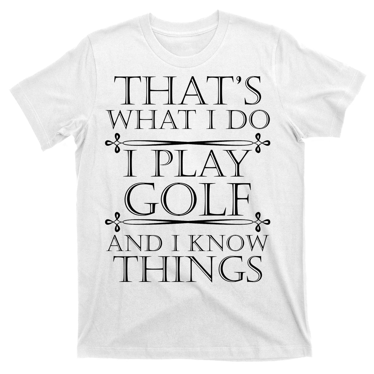 That's What I Do I Play Golf And I Know Things T-Shirt product image 11