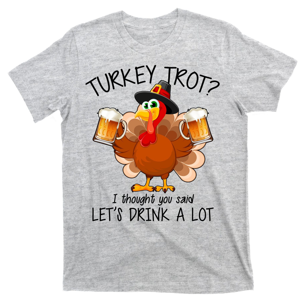 Turkey Trot? I Thought You Said Let's Drink A Lot T-Shirt product image 9