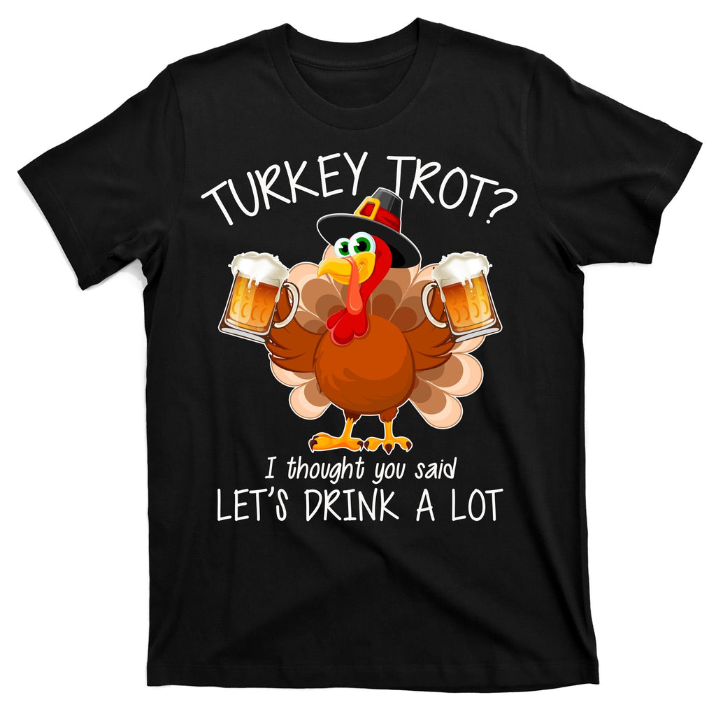 Turkey Trot? I Thought You Said Let's Drink A Lot T-Shirt product image 7