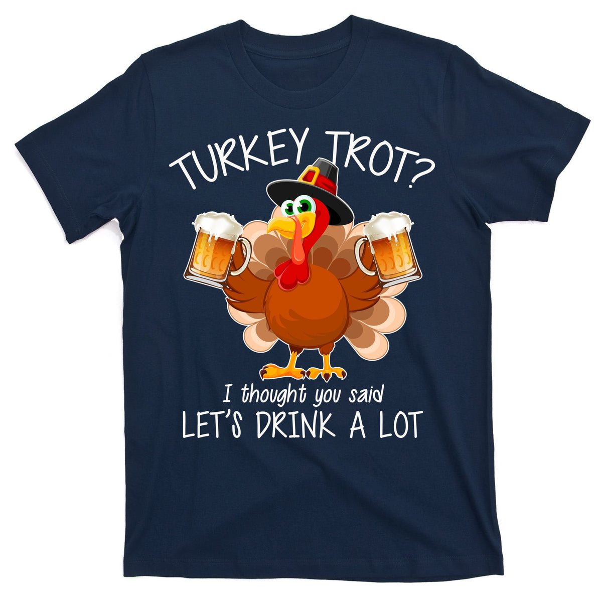 Turkey Trot? I Thought You Said Let's Drink A Lot T-Shirt product image 1
