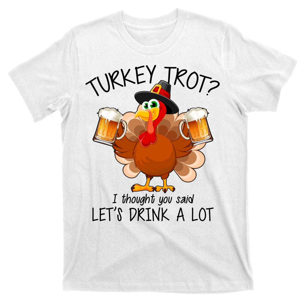 Turkey Trot? I Thought You Said Let's Drink A Lot T-Shirt product image 11