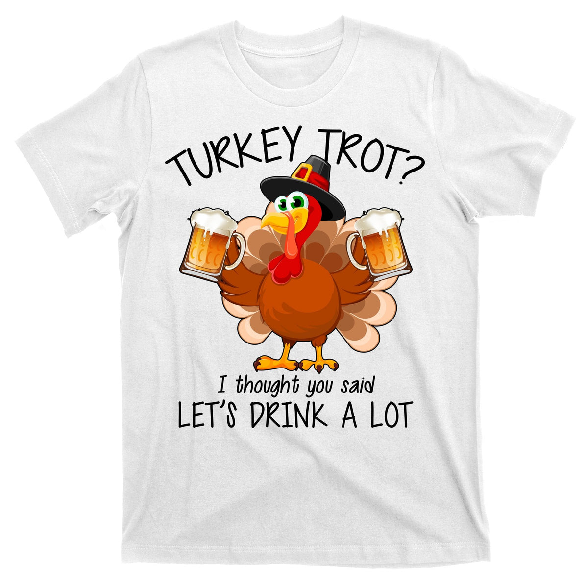 Turkey Trot? I Thought You Said Let's Drink A Lot T-Shirt product image 11